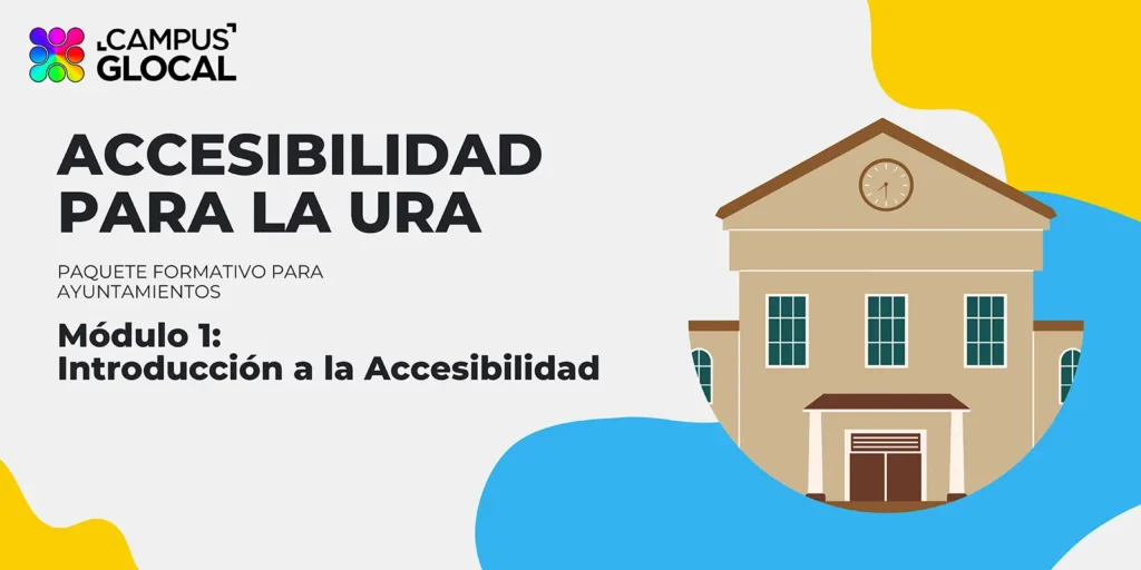Curso Introducción a la Accesibilidad para Unidades Responsables de Accesibilidad (URAs). Paquete formativo para Ayuntamientos. Módulo 1: Introducción a la Accesibilidad.